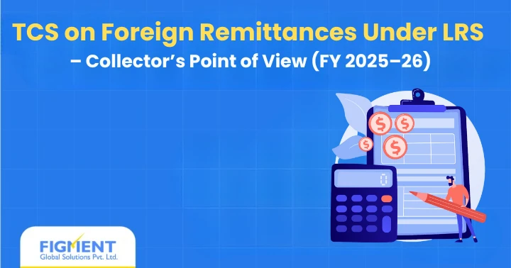 TCS on Foreign Remittances Under LRS – Collector’s Point of View (FY 2025–26)