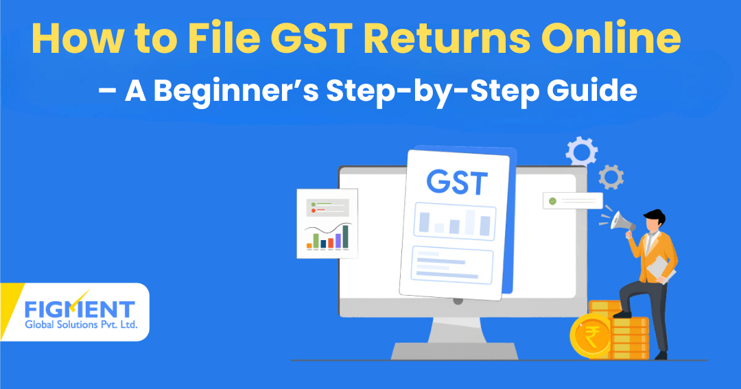 How to File GST Returns Online – A Beginner’s Step-by-Step Guide
